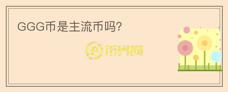 GGG币是主流币吗？
