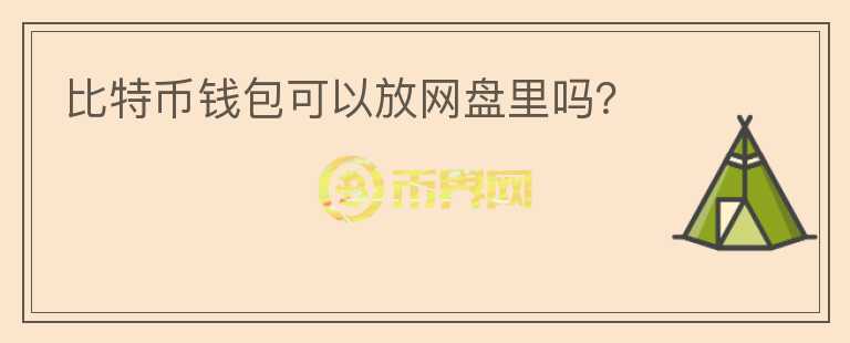 比特币钱包可以放网盘里吗?