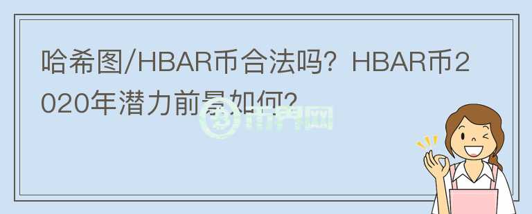 哈希图/HBAR币合法吗？HBAR币2020年潜力前景如何？