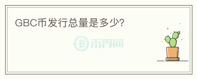 GBC币发行总量是多少?