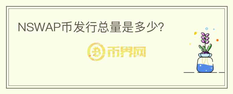 NSWAP币发行总量是多少？