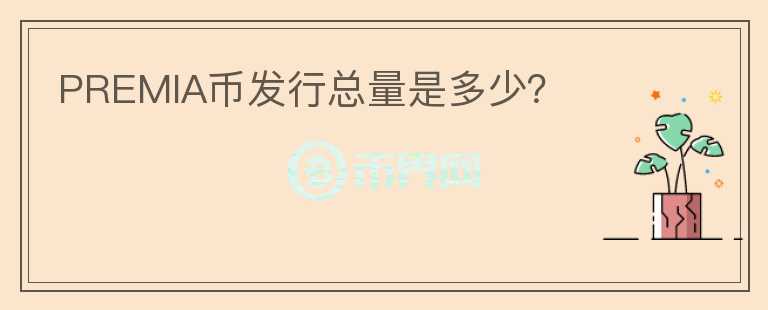PREMIA币发行总量是多少？