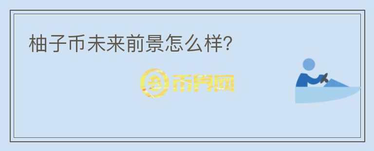 柚子币未来前景怎么样？