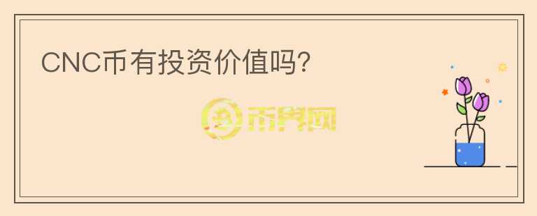 CNC币有投资价值吗？