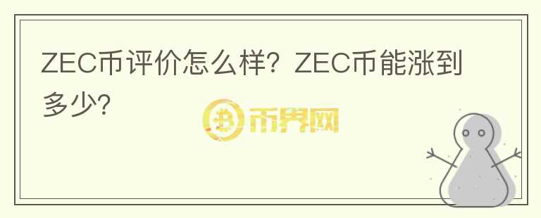 ZEC币评价怎么样?ZEC币能涨到多少?