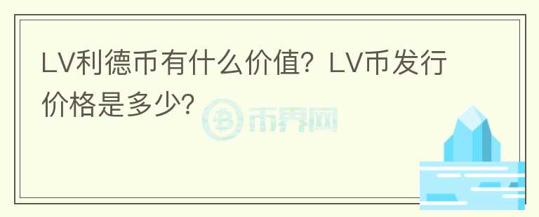 LV利德币有什么价值？LV币发行价格是多少？