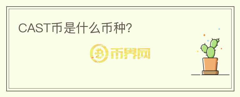 CAST币是什么币种？