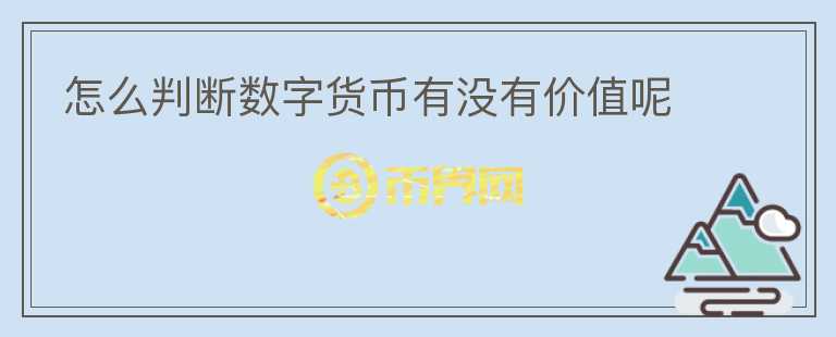 怎么判断数字货币有没有价值呢