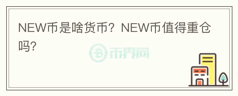 NEW币是啥货币？NEW币值得重仓吗？