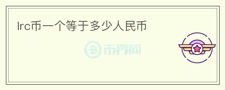 lrc币一个等于多少人民币