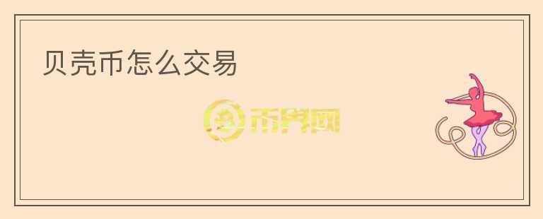 贝壳币怎么交易
