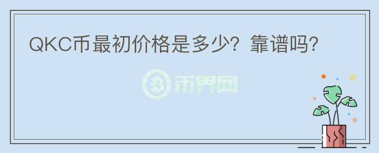 QKC币最初价格是多少？靠谱吗？