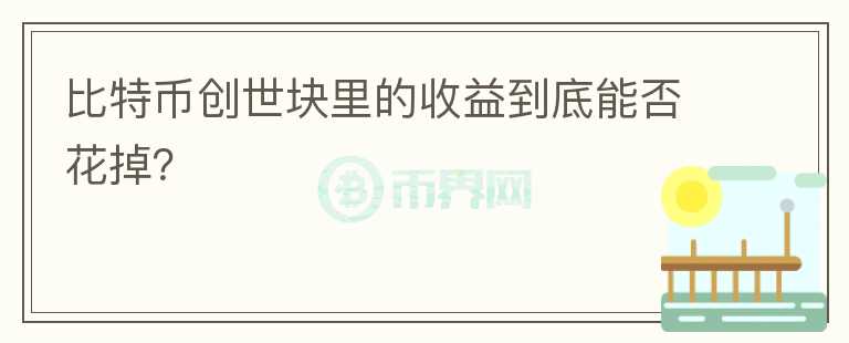 比特币创世块里的收益到底能否花掉？