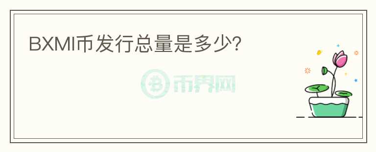 BXMI币发行总量是多少？