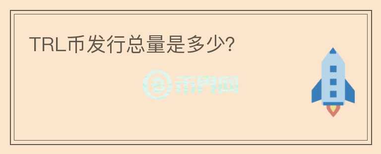 TRL币发行总量是多少?