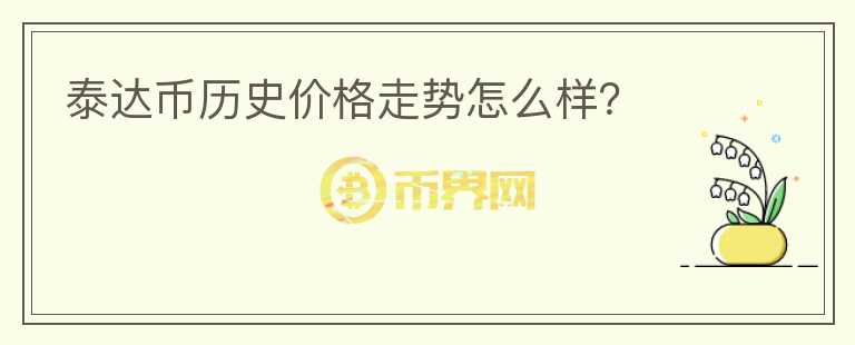 泰达币历史价格走势怎么样？