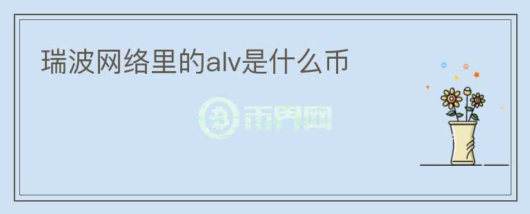 瑞波网络里的alv是什么币