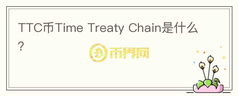 TTC币Time Treaty Chain是什么？