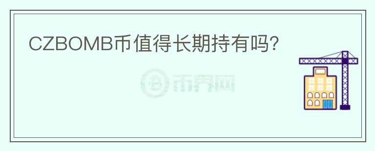 CZBOMB币值得长期持有吗？