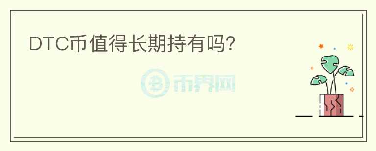 DTC币值得长期持有吗？