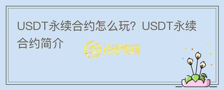 USDT永续合约怎么玩？USDT永续合约简介