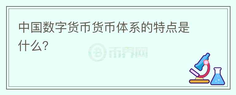 中国数字货币货币体系的特点是什么？