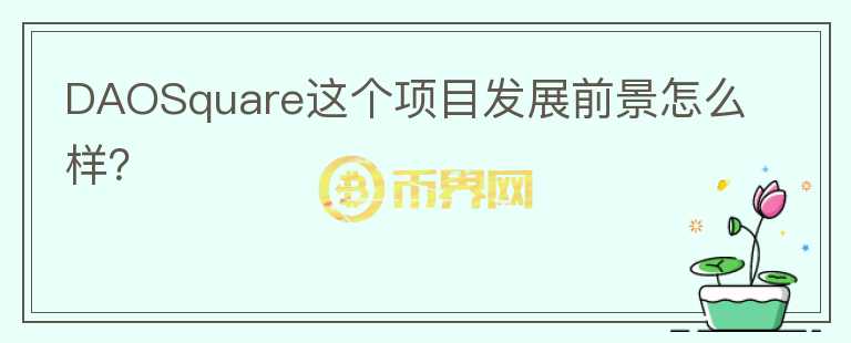 DAOSquare这个项目发展前景怎么样？
