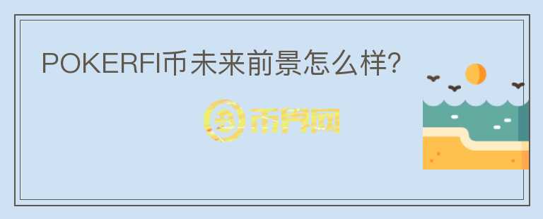 POKERFI币未来前景怎么样?