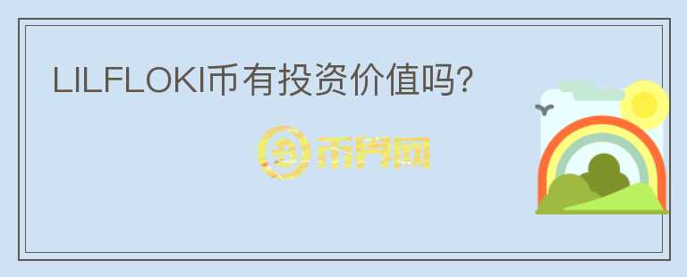 LILFLOKI币有投资价值吗?