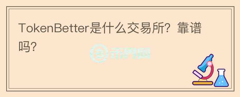 TokenBetter是什么交易所？靠谱吗？