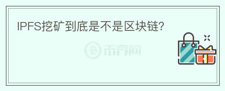 IPFS挖矿到底是不是区块链？