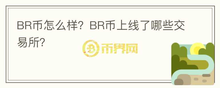 BR币怎么样？BR币上线了哪些交易所？