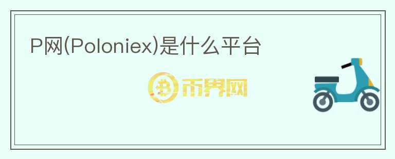 P网(Poloniex)是什么平台