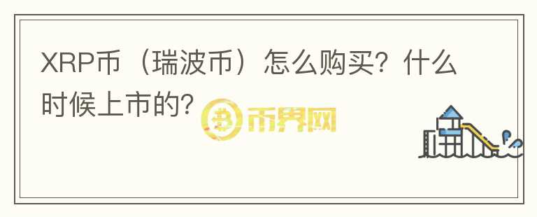 XRP币(瑞波币)怎么购买?什么时候上市的?