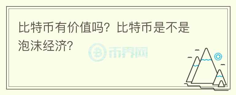 比特币有价值吗?比特币是不是泡沫经济?