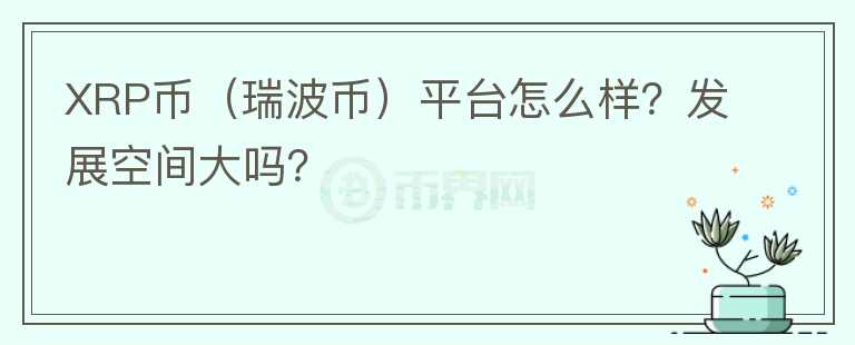 XRP币(瑞波币)平台怎么样?发展空间大吗?