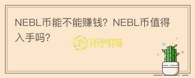 NEBL币能不能赚钱?NEBL币值得入手吗?