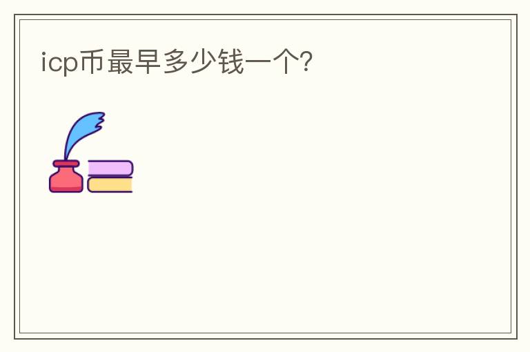 icp币最早多少钱一个？