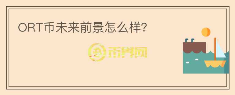 ORT币未来前景怎么样？