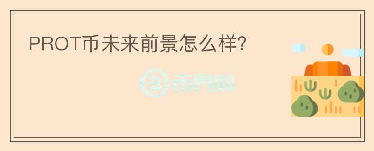 PROT币未来前景怎么样？