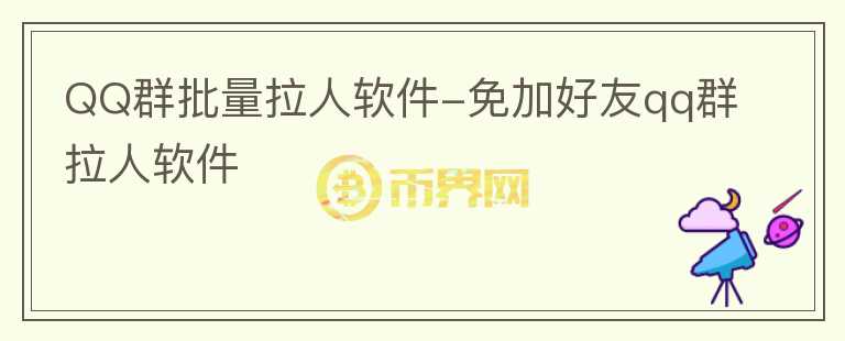 QQ群批量拉人软件-免加好友qq群拉人软件