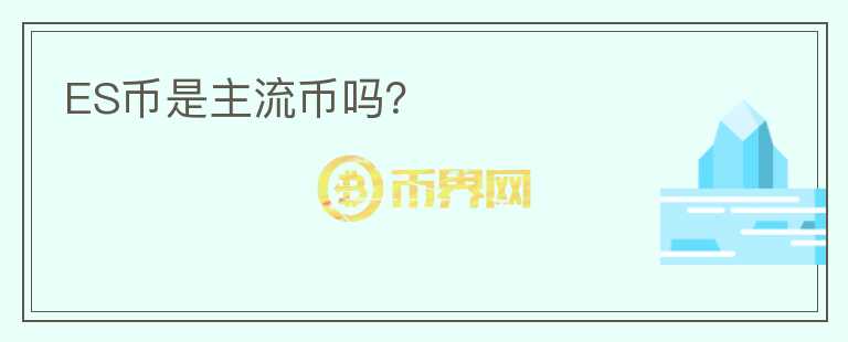 ES币是主流币吗?