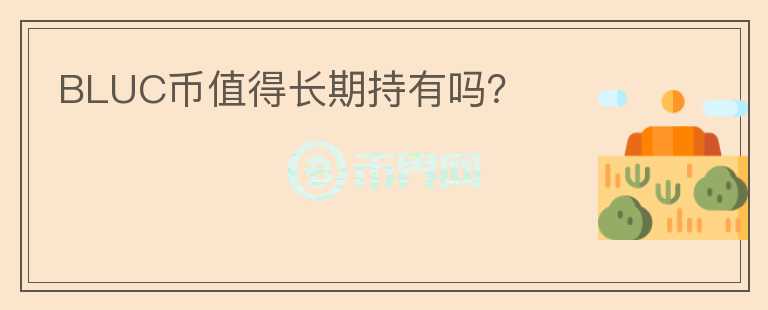 BLUC币值得长期持有吗？