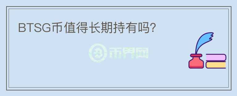BTSG币值得长期持有吗？