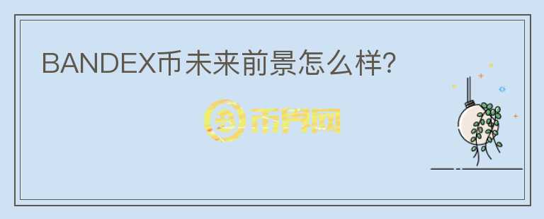 BANDEX币未来前景怎么样？