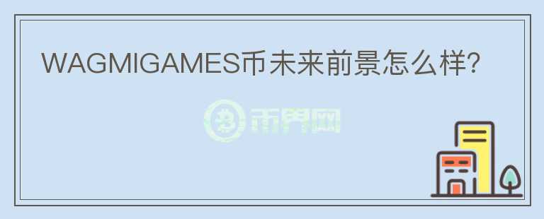 WAGMIGAMES币未来前景怎么样?
