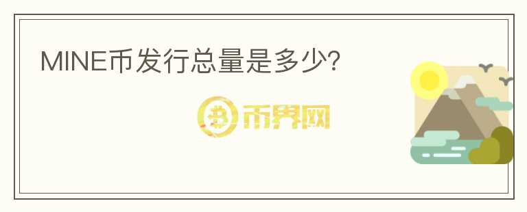 MINE币发行总量是多少？