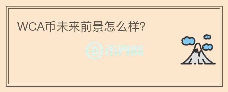 WCA币未来前景怎么样？