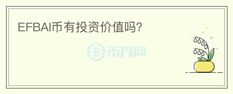 EFBAI币有投资价值吗？