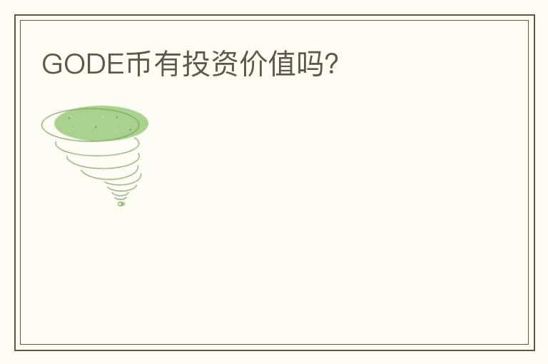 GODE币有投资价值吗？
